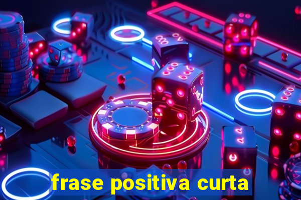 frase positiva curta